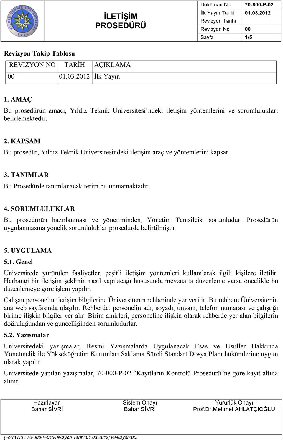 KAPSAM Bu prosedür, Yıldız Teknik Üniversitesindeki iletişim araç ve yöntemlerini kapsar. 3. TANIMLAR Bu Prosedürde tanımlanacak terim bulunmamaktadır. 4.