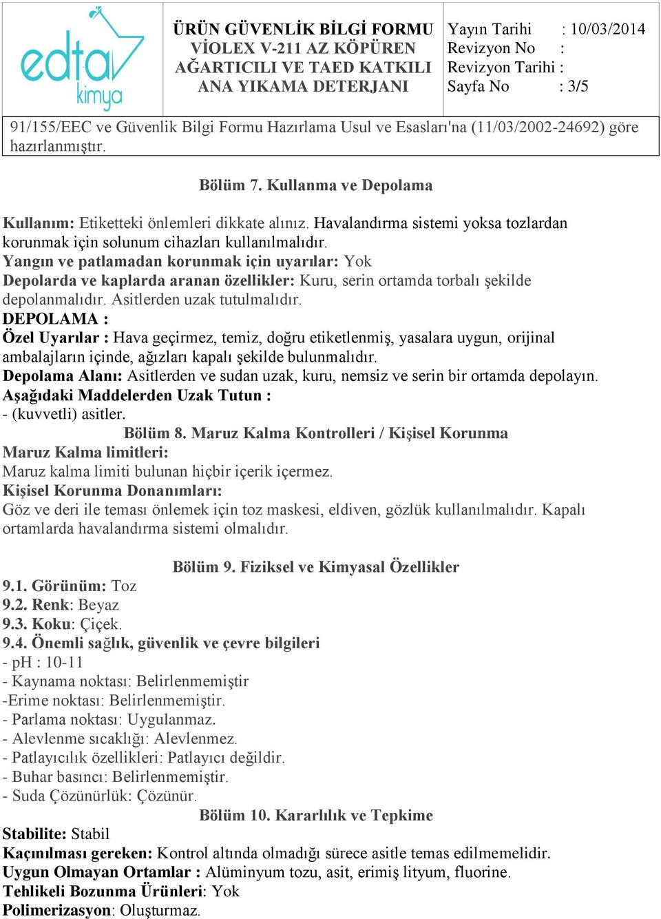 DEPOLAMA : Özel Uyarılar : Hava geçirmez, temiz, doğru etiketlenmiş, yasalara uygun, orijinal ambalajların içinde, ağızları kapalı şekilde bulunmalıdır.