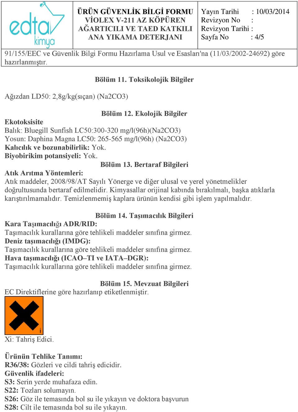 Biyobirikim potansiyeli: Yok. Bölüm 13. Bertaraf Bilgileri Atık Arıtma Yöntemleri: Atık maddeler, 2008/98/AT Sayılı Yönerge ve diğer ulusal ve yerel yönetmelikler doğrultusunda bertaraf edilmelidir.