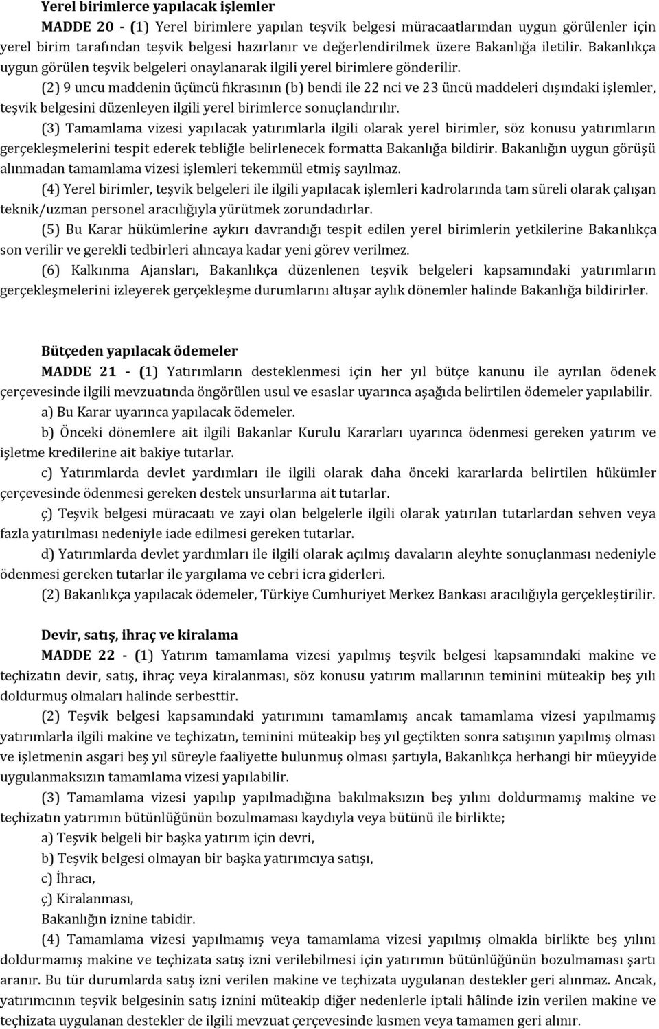 (2) 9 uncu maddenin üçüncü fıkrasının (b) bendi ile 22 nci ve 23 üncü maddeleri dışındaki işlemler, teşvik belgesini düzenleyen ilgili yerel birimlerce sonuçlandırılır.