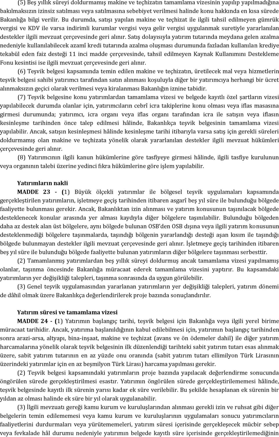 Bu durumda, satışı yapılan makine ve teçhizat ile ilgili tahsil edilmeyen gümrük vergisi ve KDV ile varsa indirimli kurumlar vergisi veya gelir vergisi uygulanmak suretiyle yararlanılan destekler