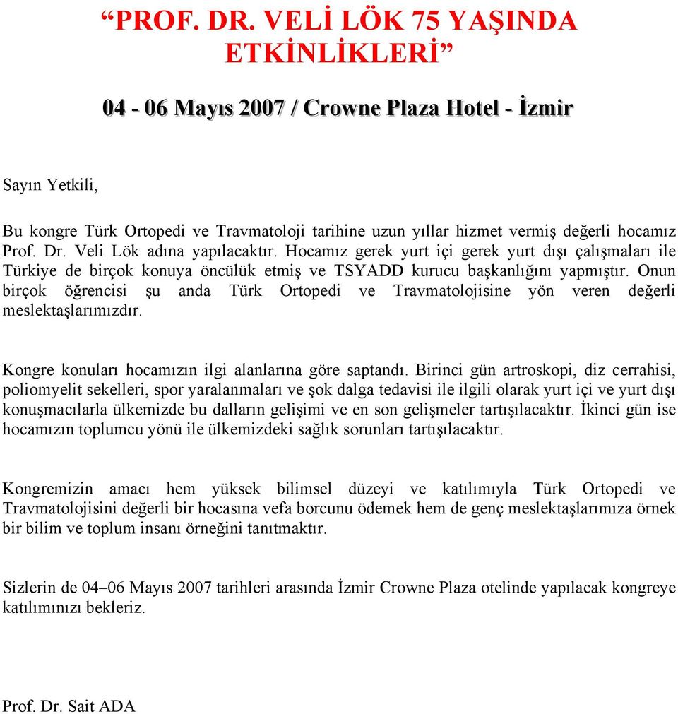 Onun birçok öğrencisi şu anda Türk Ortopedi ve Travmatolojisine yön veren değerli meslektaşlarımızdır. Kongre konuları hocamızın ilgi alanlarına göre saptandı.