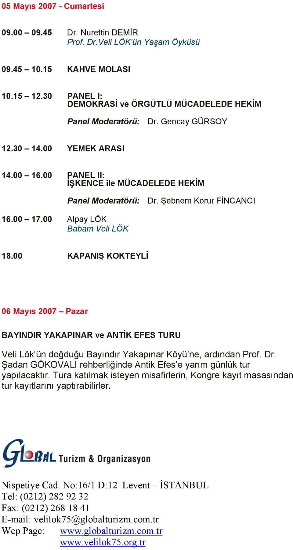 00 KAPANIŞ KOKTEYLİ 06 Mayıs 2007 Pazar BAYINDIR YAKAPINAR ve ANTİK EFES TURU Veli Lök ün doğduğu Bayındır Yakapınar Köyü ne, ardından Prof. Dr.