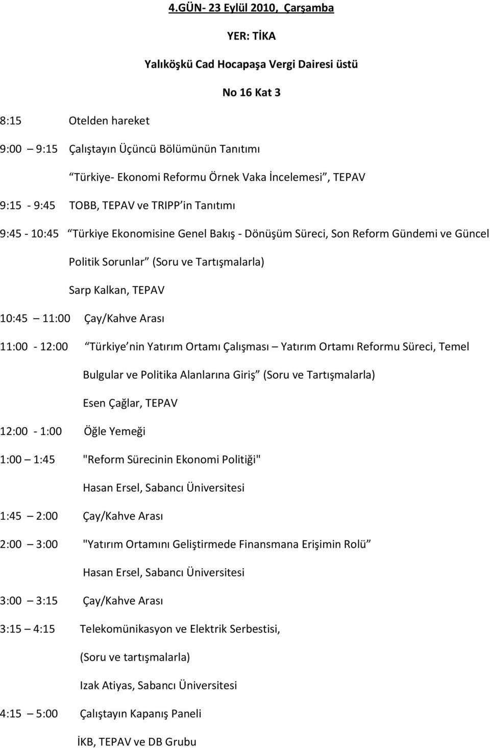 Kalkan, TEPAV 10:45 11:00 Çay/Kahve Arası 11:00-12:00 Türkiye nin Yatırım Ortamı Çalışması Yatırım Ortamı Reformu Süreci, Temel Bulgular ve Politika Alanlarına Giriş (Soru ve Tartışmalarla) Esen