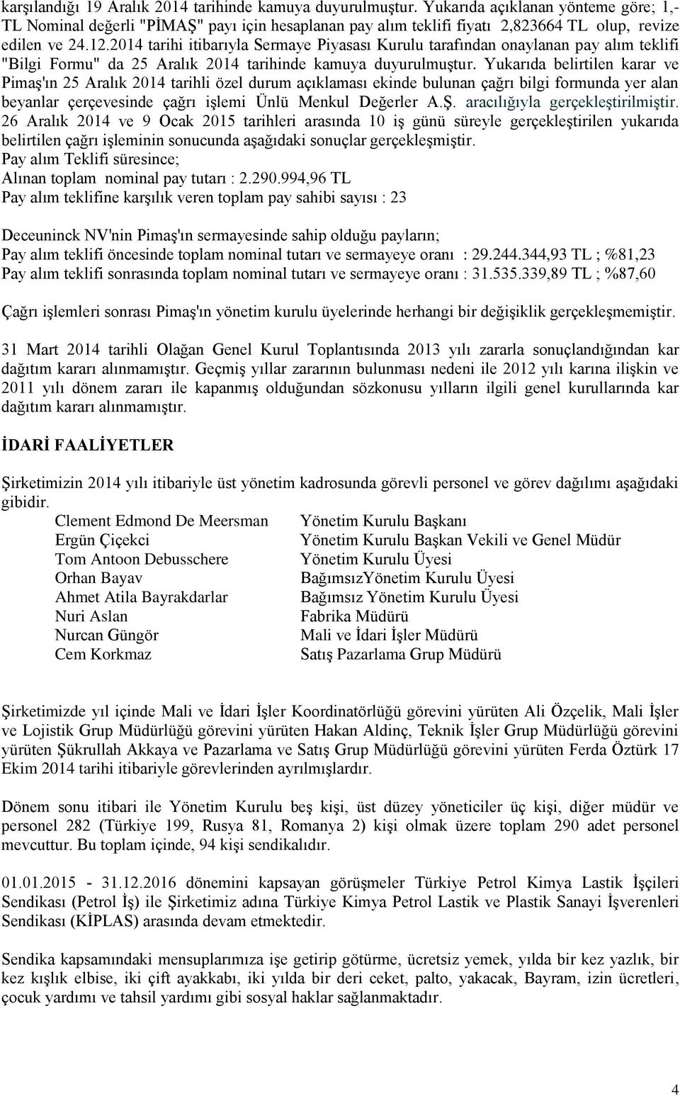 2014 tarihi itibarıyla Sermaye Piyasası Kurulu tarafından onaylanan pay alım teklifi "Bilgi Formu" da 25 Aralık 2014 tarihinde kamuya duyurulmuştur.