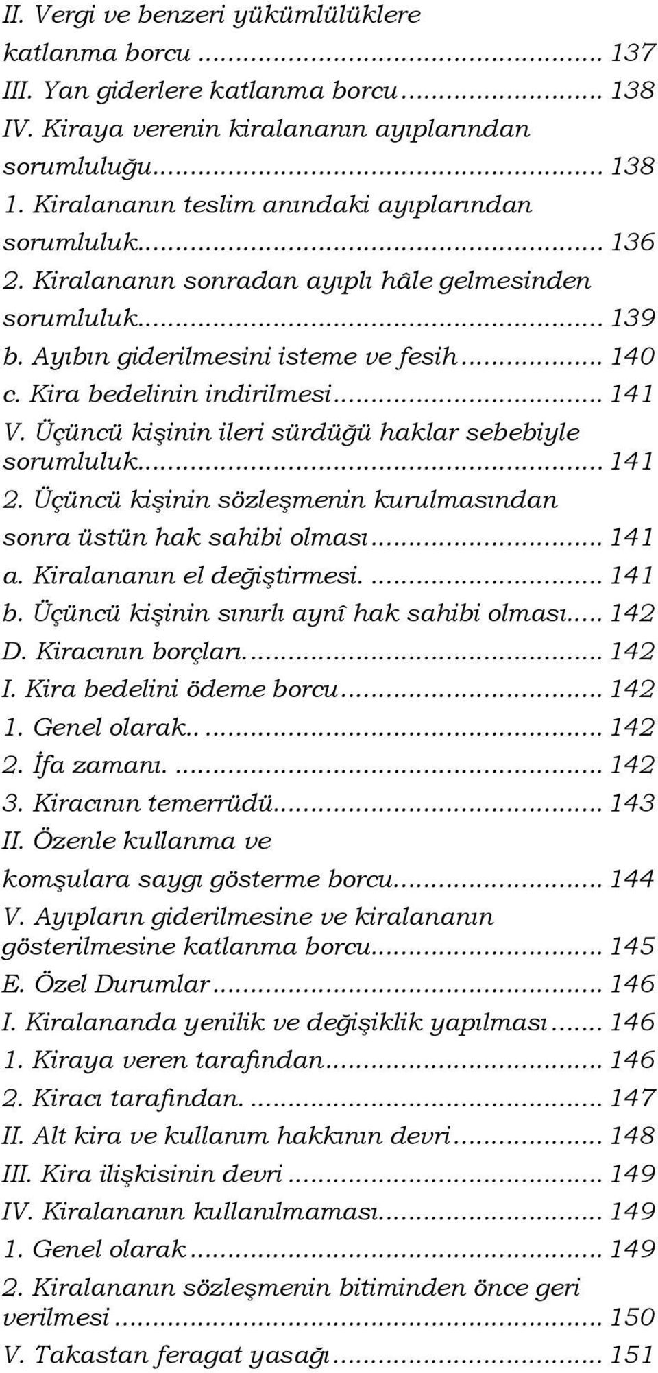 Kira bedelinin indirilmesi... 141 V. Üçüncü kişinin ileri sürdüğü haklar sebebiyle sorumluluk... 141 2. Üçüncü kişinin sözleşmenin kurulmasından sonra üstün hak sahibi olması... 141 a.