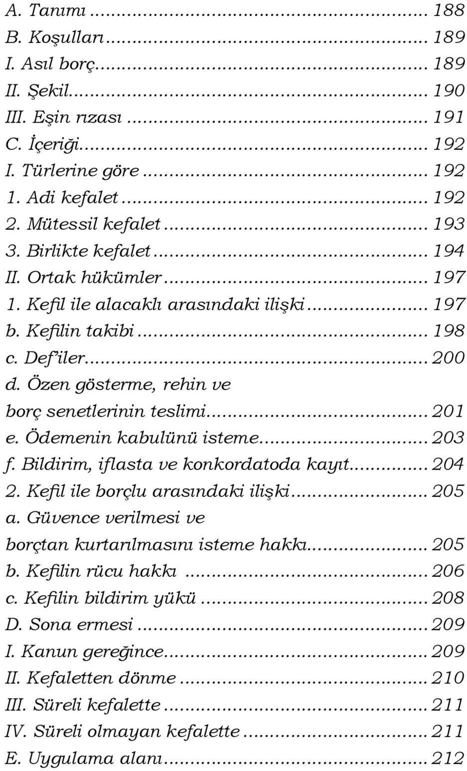 .. 201 e. Ödemenin kabulünü isteme... 203 f. Bildirim, iflasta ve konkordatoda kayıt... 204 2. Kefil ile borçlu arasındaki ilişki... 205 a. Güvence verilmesi ve borçtan kurtarılmasını isteme hakkı.