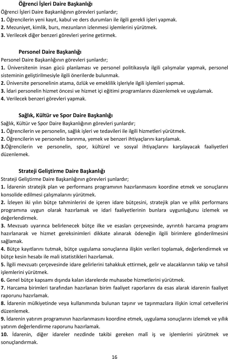 Üniversitenin insan gücü planlaması ve personel politikasıyla ilgili çalışmalar yapmak, personel sisteminin geliştirilmesiyle ilgili önerilerde bulunmak. 2.