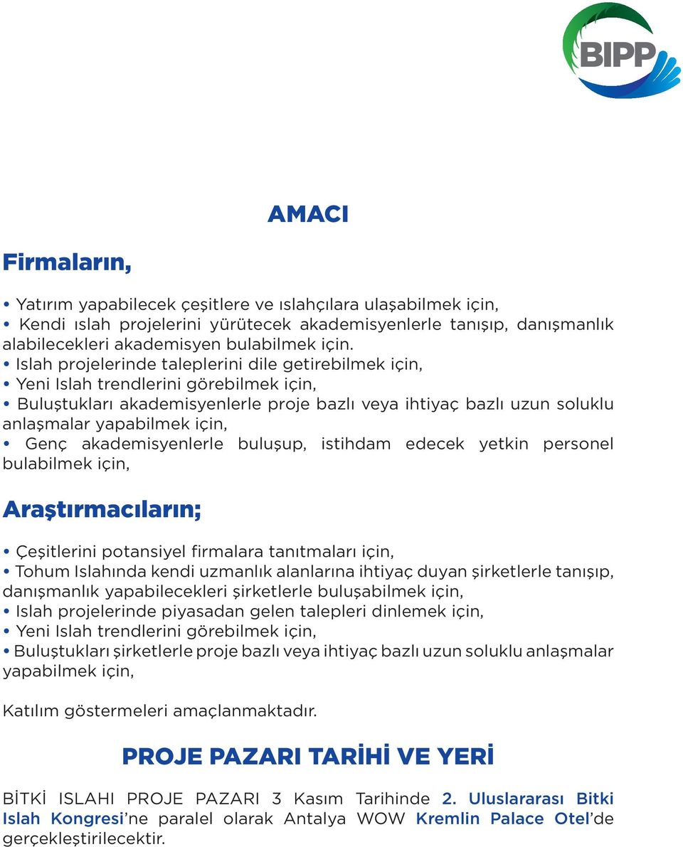 Genç akademisyenlerle buluşup, istihdam edecek yetkin personel bulabilmek için, Araştırmacıların; Çeşitlerini potansiyel firmalara tanıtmaları için, Tohum Islahında kendi uzmanlık alanlarına ihtiyaç