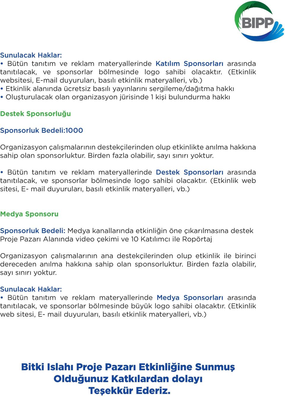 ) Etkinlik alanında ücretsiz basılı yayınlarını sergileme/dağıtma hakkı Oluşturulacak olan organizasyon jürisinde 1 kişi bulundurma hakkı Destek Sponsorluğu Sponsorluk Bedeli:1000 Organizasyon