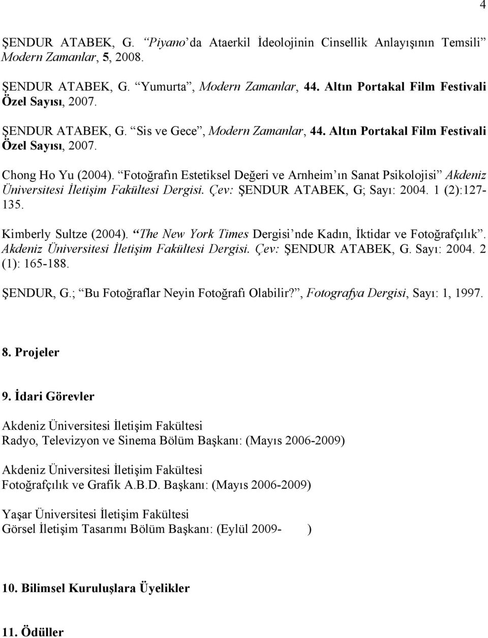 Fotoğrafın Estetiksel Değeri ve Arnheim ın Sanat Psikolojisi Akdeniz Üniversitesi İletişim Fakültesi Dergisi. Çev: ŞENDUR ATABEK, G; Sayı: 2004. 1 (2):127-135. Kimberly Sultze (2004).