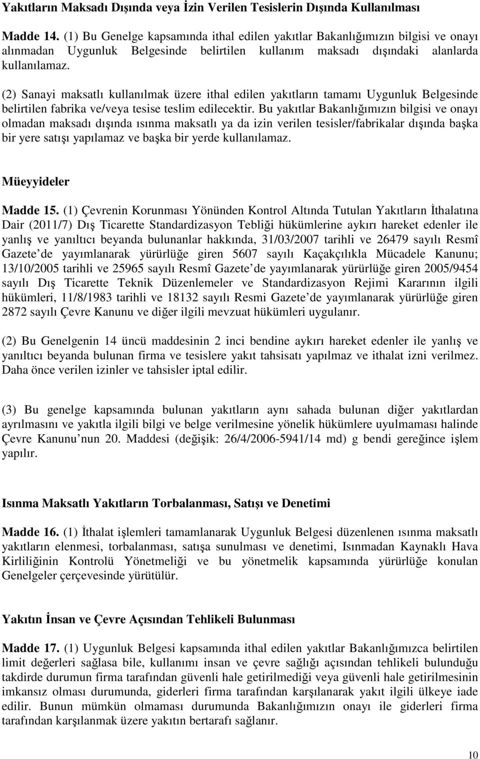 (2) Sanayi maksatlı kullanılmak üzere ithal edilen yakıtların tamamı Uygunluk Belgesinde belirtilen fabrika ve/veya tesise teslim edilecektir.