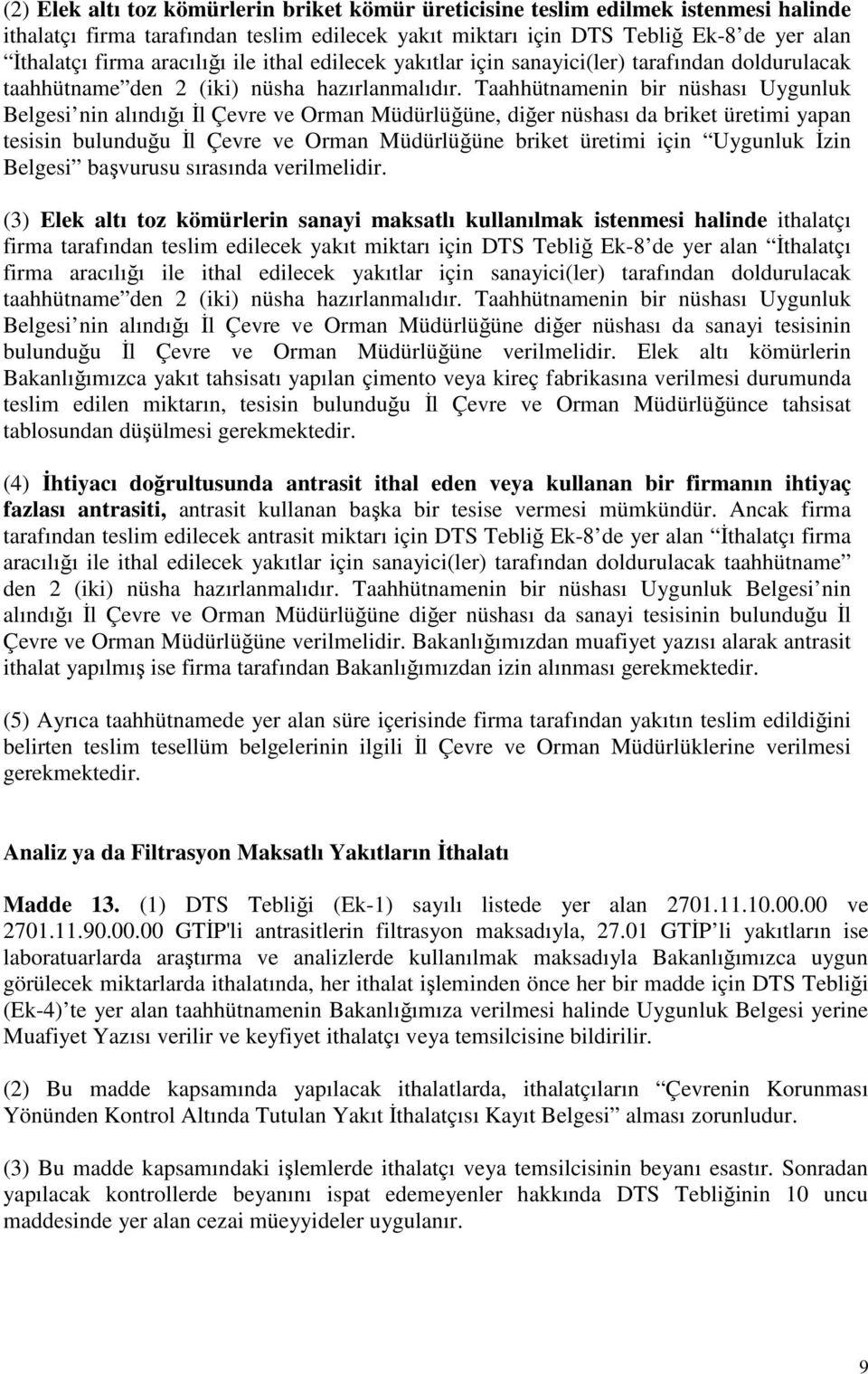 Taahhütnamenin bir nüshası Uygunluk Belgesi nin alındığı İl Çevre ve Orman Müdürlüğüne, diğer nüshası da briket üretimi yapan tesisin bulunduğu İl Çevre ve Orman Müdürlüğüne briket üretimi için