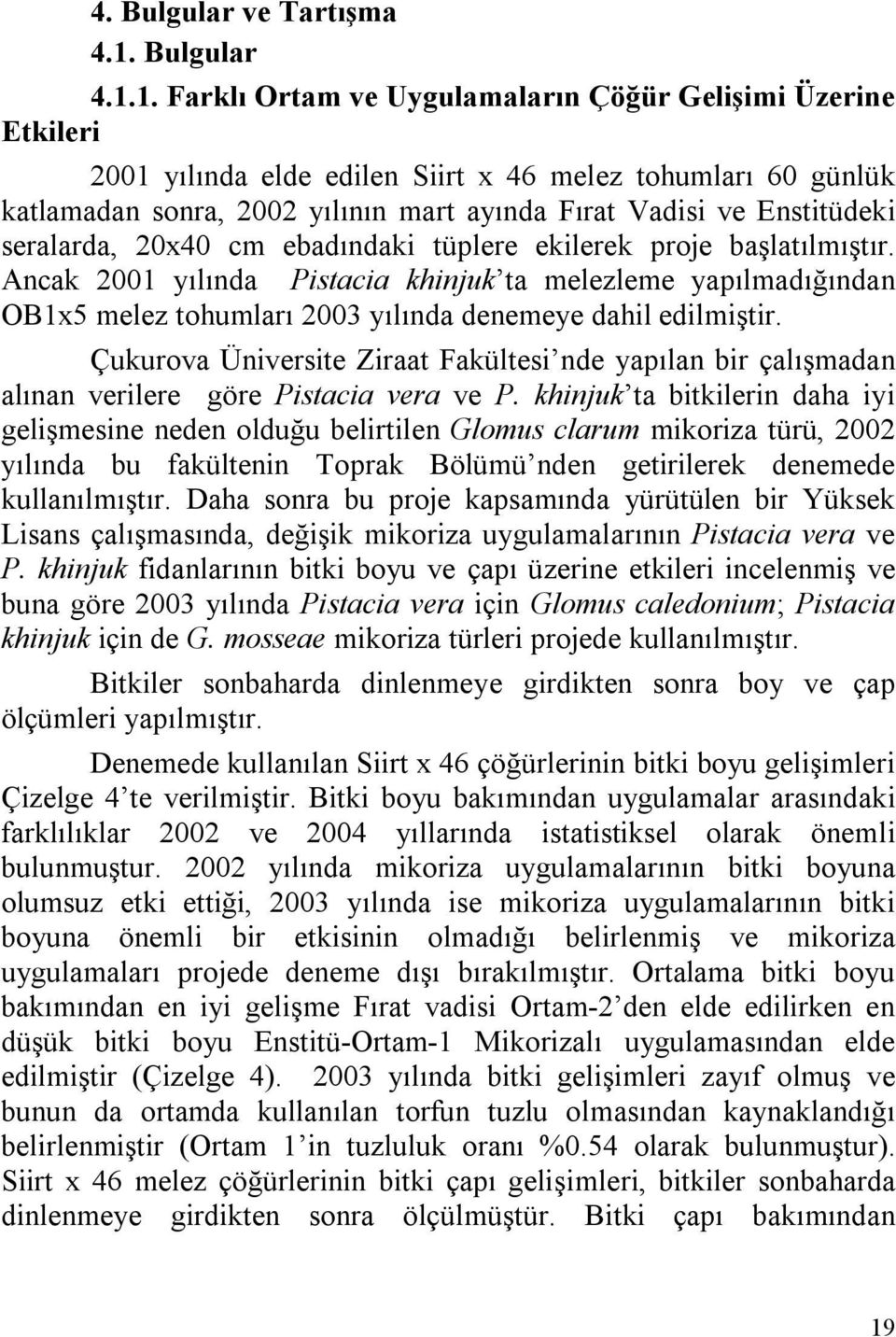 1. Farklı Ortam ve Uygulamaların Çöğür Gelişimi Üzerine Etkileri 2001 yılında elde edilen Siirt x 46 melez tohumları 60 günlük katlamadan sonra, 2002 yılının mart ayında Fırat Vadisi ve Enstitüdeki