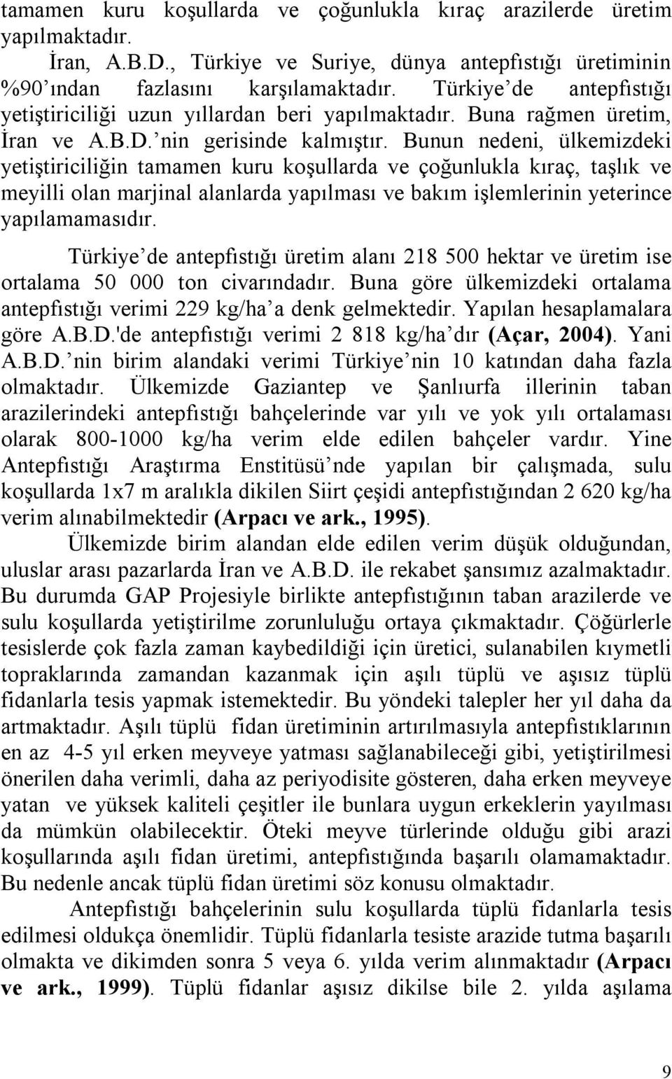 Bunun nedeni, ülkemizdeki yetiştiriciliğin tamamen kuru koşullarda ve çoğunlukla kıraç, taşlık ve meyilli olan marjinal alanlarda yapılması ve bakım işlemlerinin yeterince yapılamamasıdır.