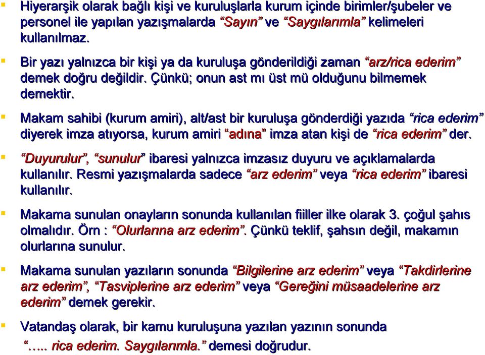 Makam sahibi (kurum amiri), alt/ast bir kuruluşa gönderdiği yazıda rica ederim diyerek imza atıyorsa, kurum amiri adına imza atan kişi de rica ederim der.