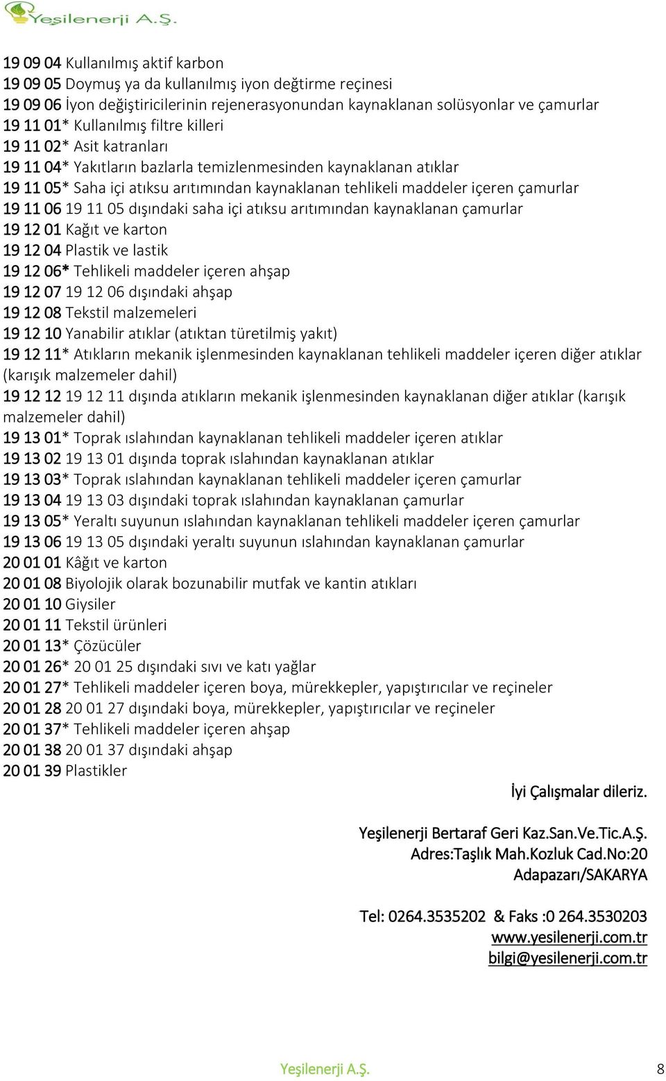 06 19 11 05 dışındaki saha içi atıksu arıtımından kaynaklanan çamurlar 19 12 01 Kağıt ve karton 19 12 04 Plastik ve lastik 19 12 06* Tehlikeli maddeler içeren ahşap 19 12 07 19 12 06 dışındaki ahşap