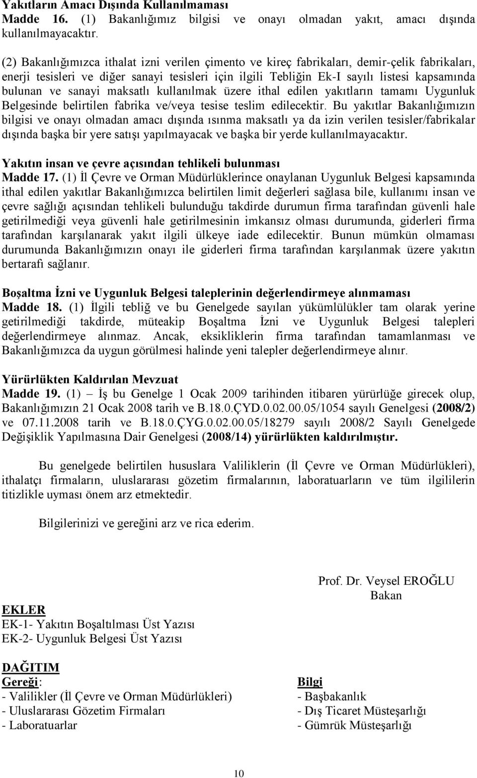 ve sanayi maksatlı kullanılmak üzere ithal edilen yakıtların tamamı Uygunluk Belgesinde belirtilen fabrika ve/veya tesise teslim edilecektir.