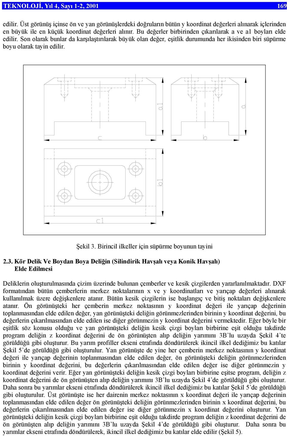 Şekil 3. Birincil ilkeller için süpürme boyunun tayini 2.3. Kör Delik Ve Boydan Boya Deliğin (Silindirik Havşalı veya Konik Havşalı) Elde Edilmesi Deliklerin oluşturulmasında çizim üzerinde bulunan çemberler ve kesik çizgilerden yararlanılmaktadır.