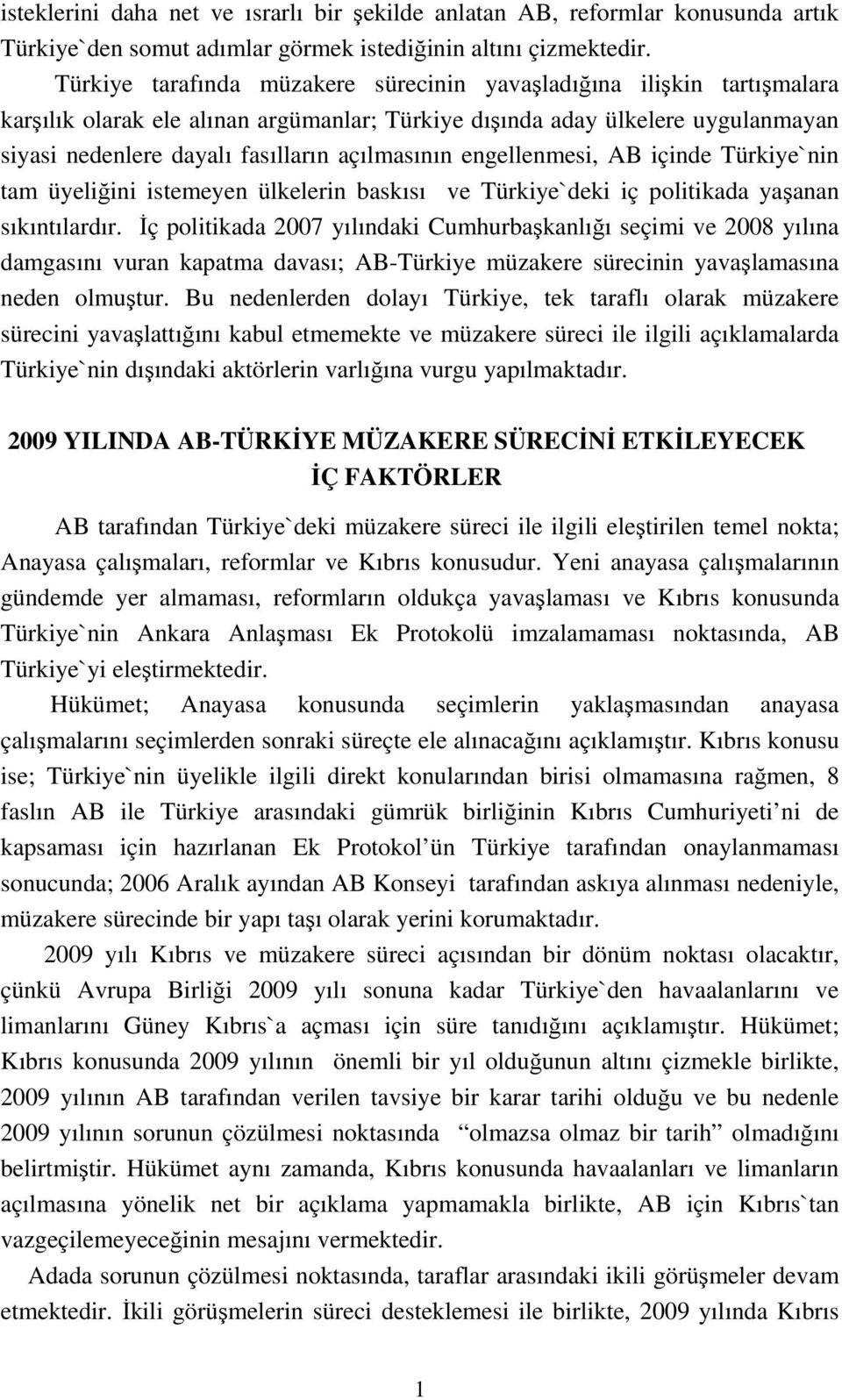 açılmasının engellenmesi, AB içinde Türkiye`nin tam üyeliğini istemeyen ülkelerin baskısı ve Türkiye`deki iç politikada yaşanan sıkıntılardır.