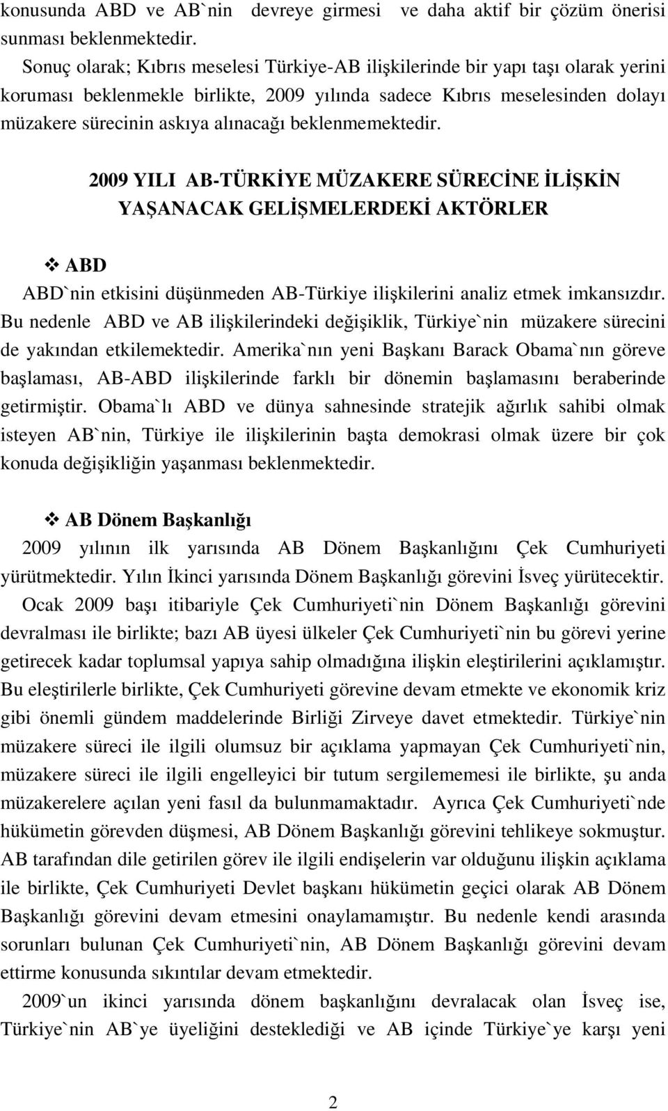 beklenmemektedir. 2009 YILI AB-TÜRKİYE MÜZAKERE SÜRECİNE İLİŞKİN YAŞANACAK GELİŞMELERDEKİ AKTÖRLER ABD ABD`nin etkisini düşünmeden AB-Türkiye ilişkilerini analiz etmek imkansızdır.