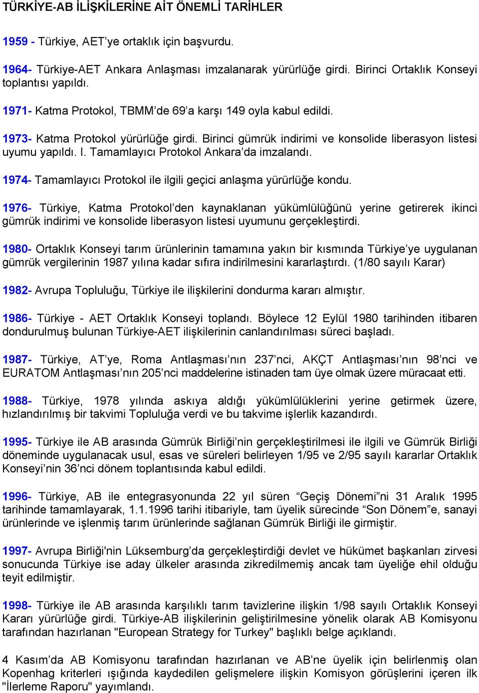 Tamamlayıcı Protokol Ankara da imzalandı. 1974- Tamamlayıcı Protokol ile ilgili geçici anlaşma yürürlüğe kondu.