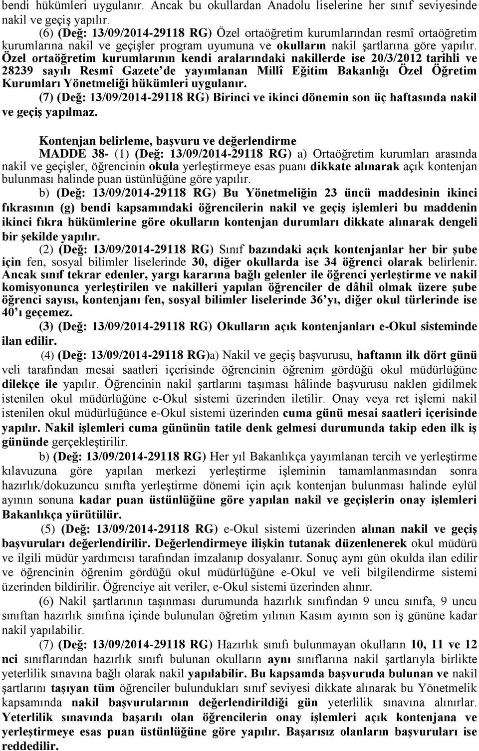 Özel ortaöğretim kurumlarının kendi aralarındaki nakillerde ise 20/3/2012 tarihli ve 28239 sayılı Resmî Gazete de yayımlanan Millî Eğitim Bakanlığı Özel Öğretim Kurumları Yönetmeliği hükümleri