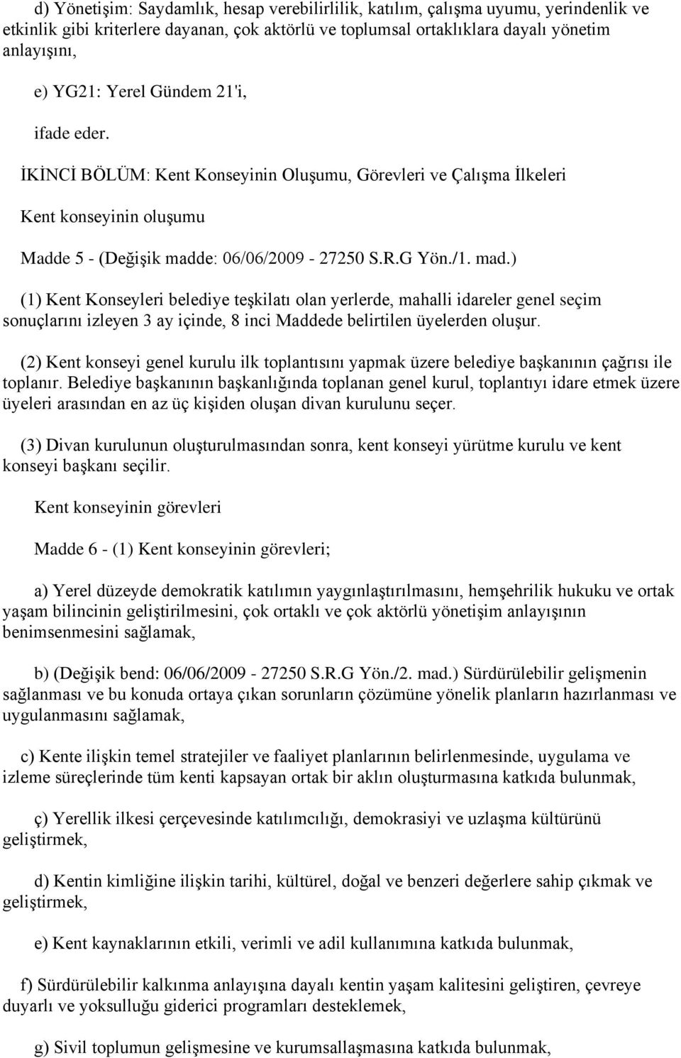 e: 06/06/2009-27250 S.R.G Yön./1. mad.) (1) Kent Konseyleri belediye teşkilatı olan yerlerde, mahalli idareler genel seçim sonuçlarını izleyen 3 ay içinde, 8 inci Maddede belirtilen üyelerden oluşur.