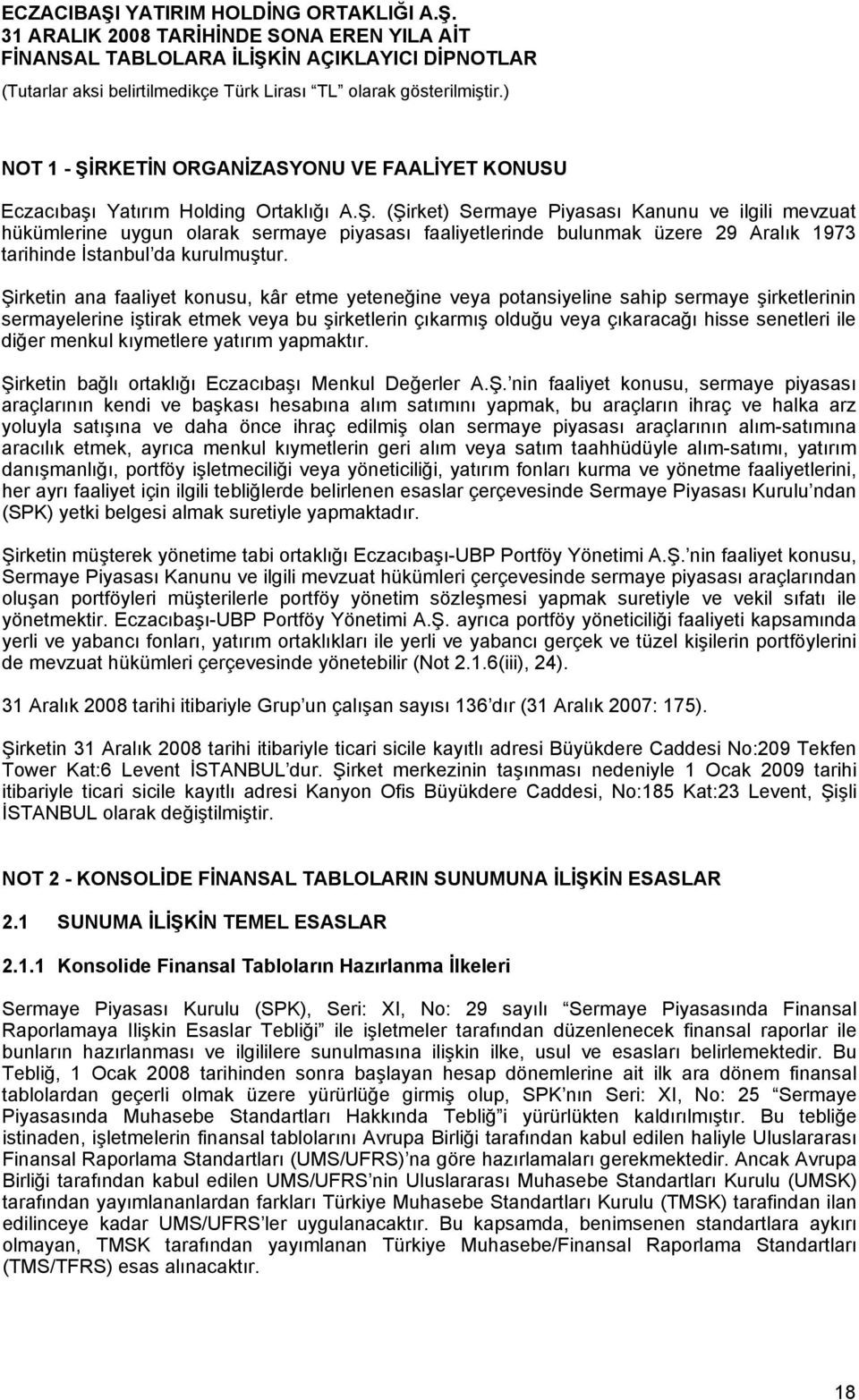 Şirketin ana faaliyet konusu, kâr etme yeteneğine veya potansiyeline sahip sermaye şirketlerinin sermayelerine iştirak etmek veya bu şirketlerin çıkarmış olduğu veya çıkaracağı hisse senetleri ile