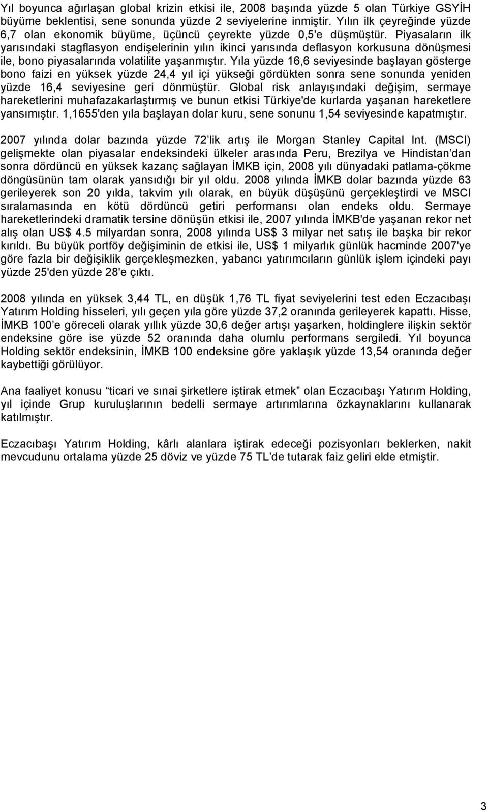 Piyasaların ilk yarısındaki stagflasyon endişelerinin yılın ikinci yarısında deflasyon korkusuna dönüşmesi ile, bono piyasalarında volatilite yaşanmıştır.