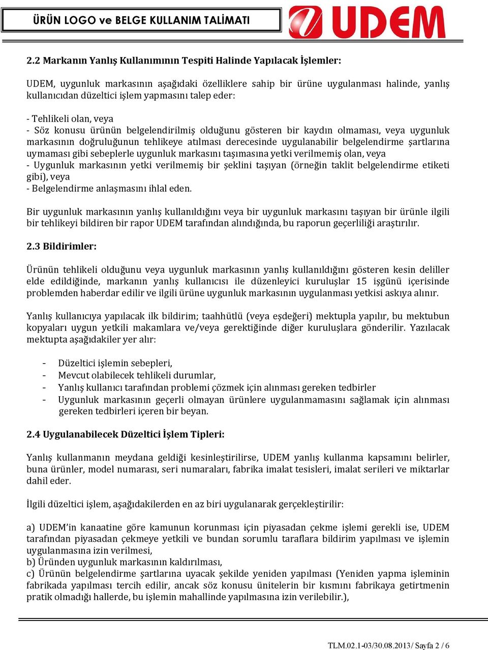 belgelendirme şartlarına uymaması gibi sebeplerle uygunluk markasını taşımasına yetki verilmemiş olan, veya - Uygunluk markasının yetki verilmemiş bir şeklini taşıyan (örneğin taklit belgelendirme