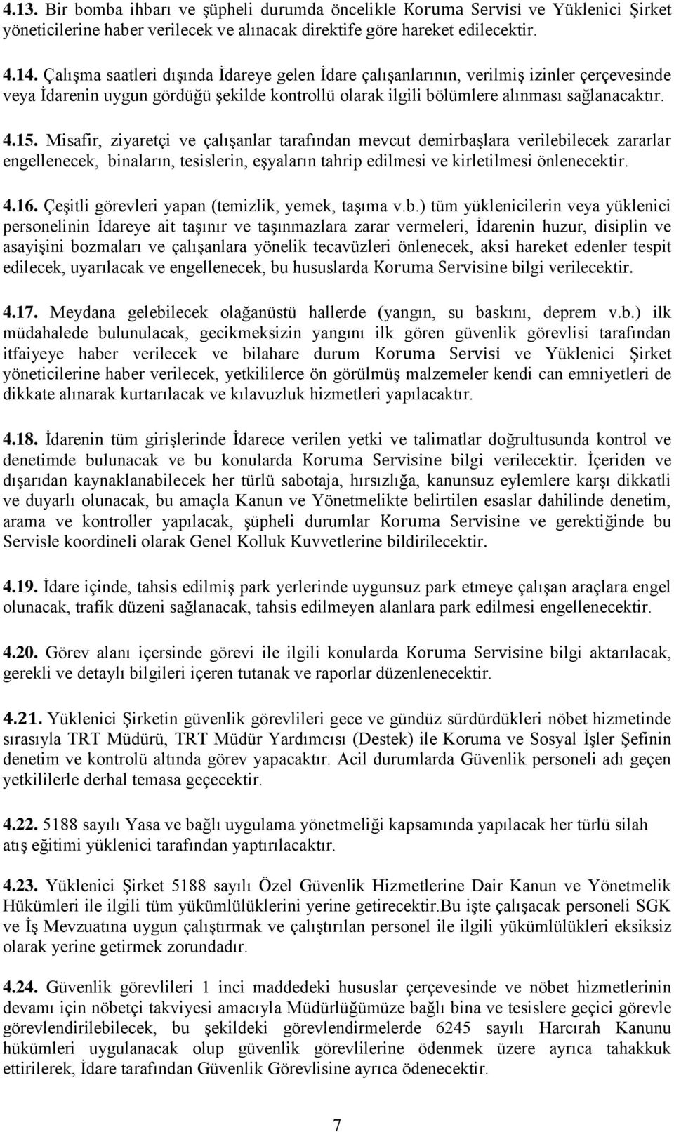 Misafir, ziyaretçi ve çalışanlar tarafından mevcut demirbaşlara verilebilecek zararlar engellenecek, binaların, tesislerin, eşyaların tahrip edilmesi ve kirletilmesi önlenecektir. 4.16.