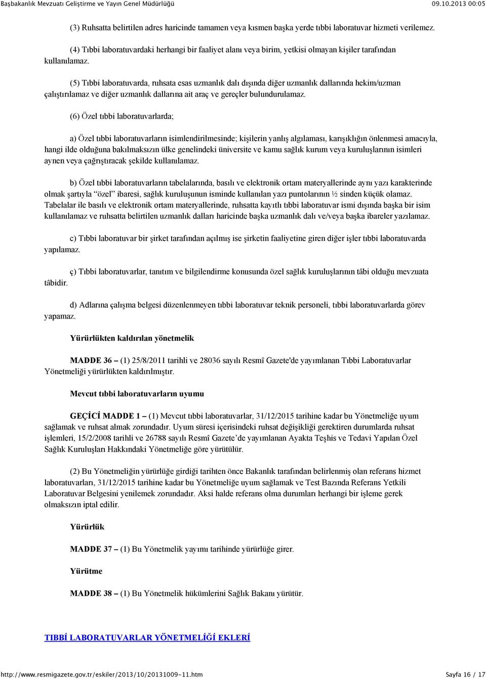 (5) Tıbbi laboratuvarda, ruhsata esas uzmanlık dalı dışında diğer uzmanlık dallarında hekim/uzman çalıştırılamaz ve diğer uzmanlık dallarına ait araç ve gereçler bulundurulamaz.