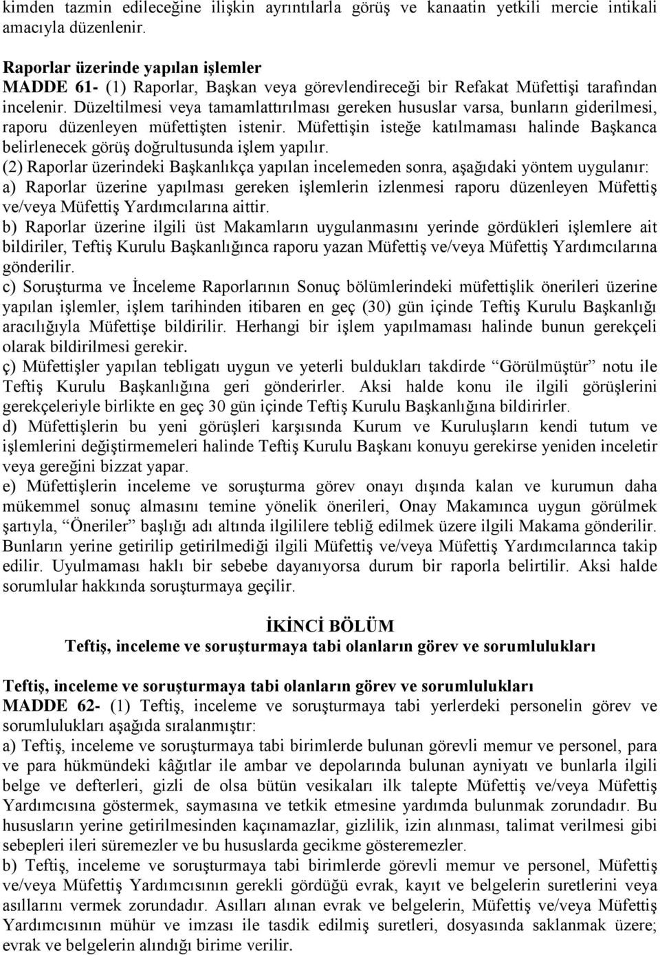 Düzeltilmesi veya tamamlattırılması gereken hususlar varsa, bunların giderilmesi, raporu düzenleyen müfettişten istenir.