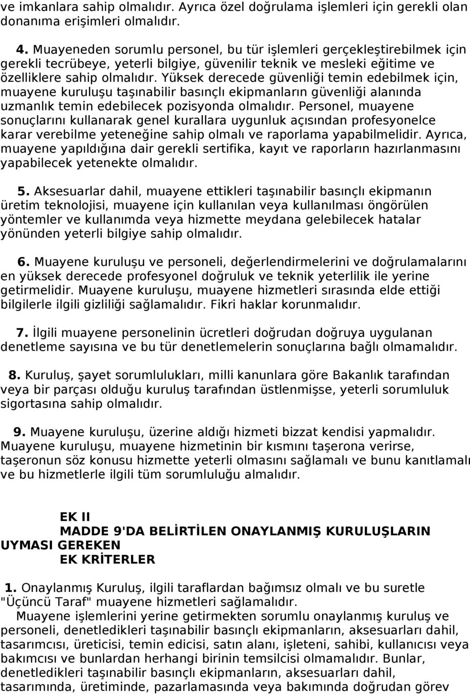 Yüksek derecede güvenliği temin edebilmek için, muayene kuruluşu taşınabilir basınçlı ekipmanların güvenliği alanında uzmanlık temin edebilecek pozisyonda olmalıdır.