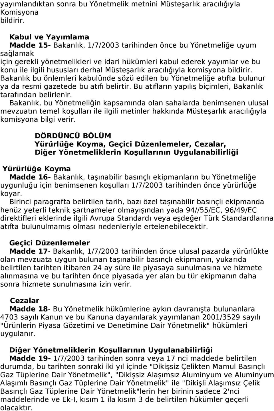 derhal Müsteşarlık aracılığıyla komisyona bildirir. Bakanlık bu önlemleri kabulünde sözü edilen bu Yönetmeliğe atıfta bulunur ya da resmi gazetede bu atıfı belirtir.