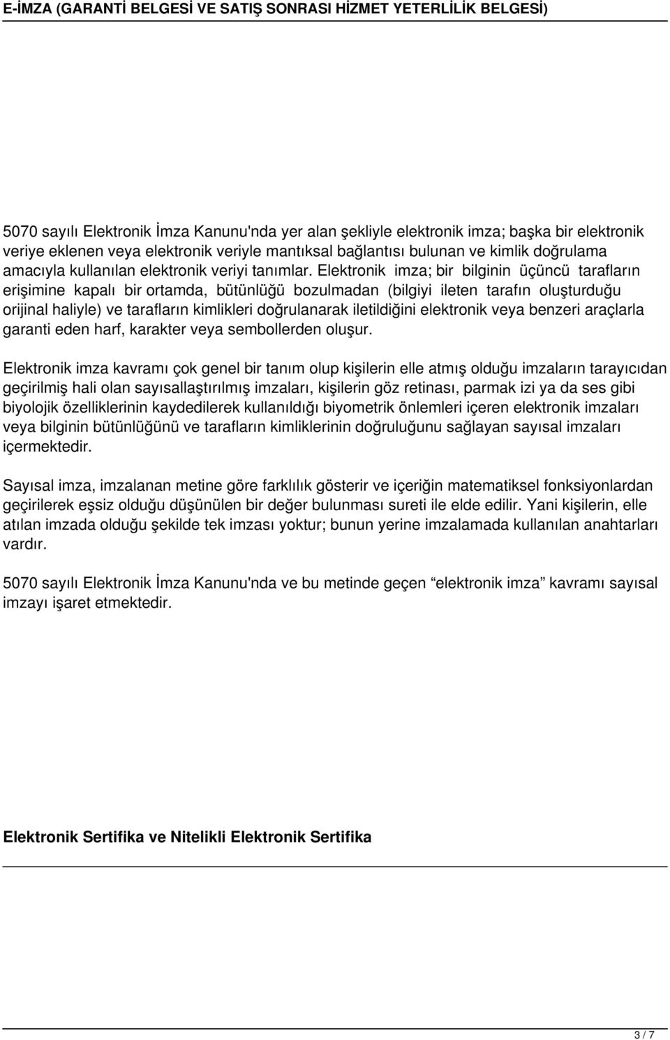 Elektronik imza; bir bilginin üçüncü tarafların erişimine kapalı bir ortamda, bütünlüğü bozulmadan (bilgiyi ileten tarafın oluşturduğu orijinal haliyle) ve tarafların kimlikleri doğrulanarak