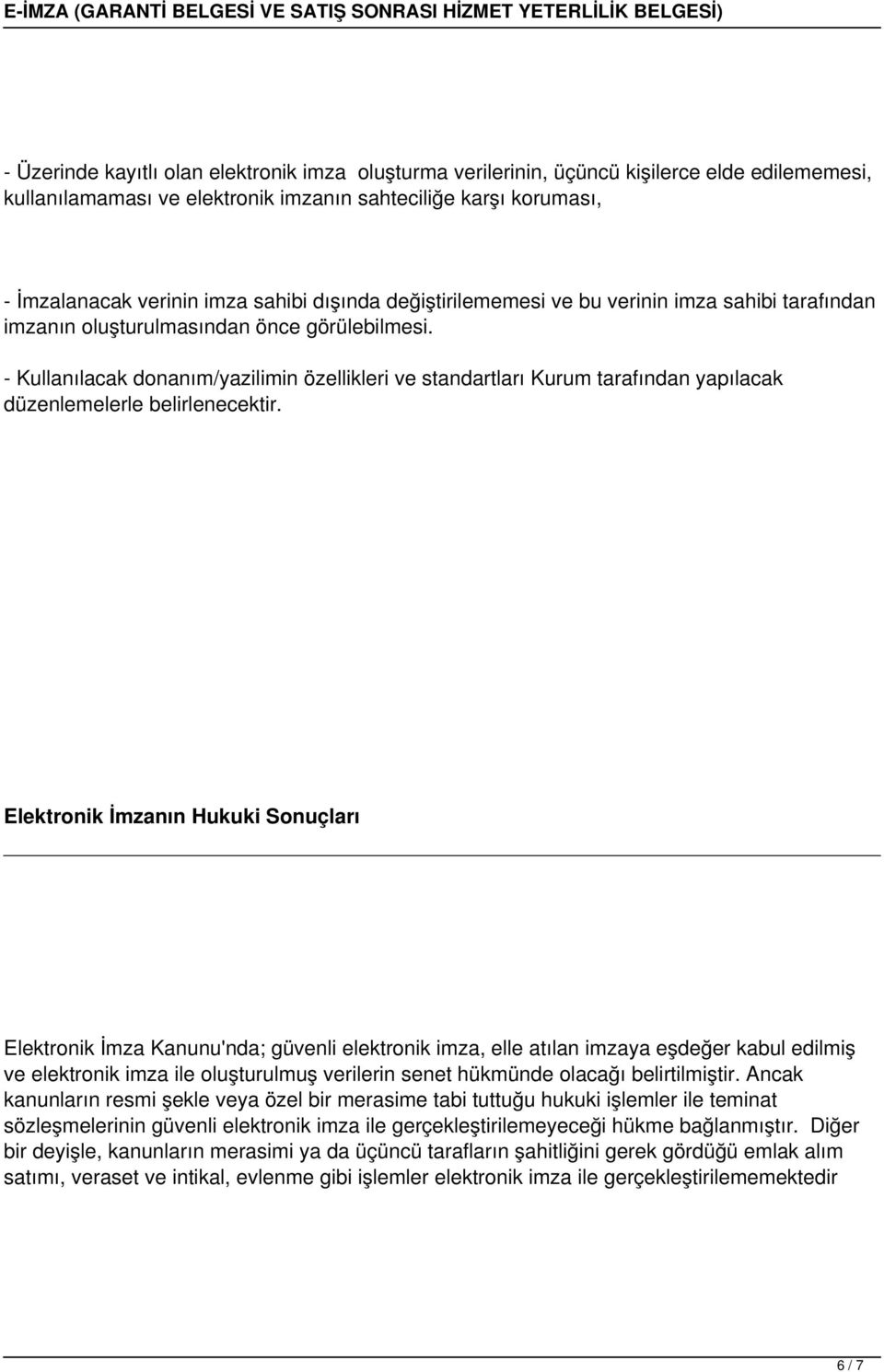 - Kullanılacak donanım/yazilimin özellikleri ve standartları Kurum tarafından yapılacak düzenlemelerle belirlenecektir.