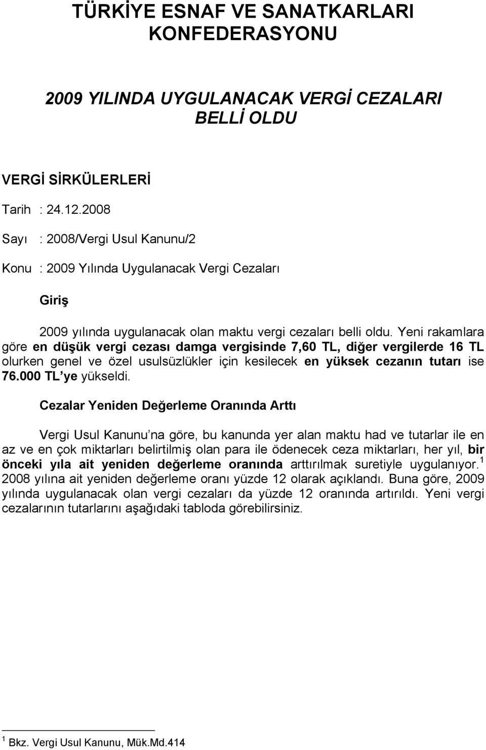 Yeni rakamlara göre en düşük vergi cezası damga vergisinde 7,60 TL, diğer vergilerde 16 TL olurken genel ve özel usulsüzlükler için kesilecek en yüksek cezanın tutarı ise 76.000 TL ye yükseldi.