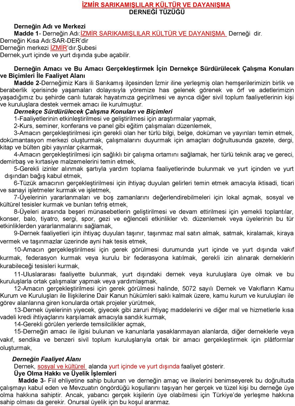 Derneğin Amacı ve Bu Amacı Gerçekleştirmek İçin Dernekçe Sürdürülecek Çalışma Konuları ve Biçimleri İle Faaliyet Alanı Madde 2-Derneğimiz Kars ili Sarıkamış ilçesinden İzmir iline yerleşmiş olan