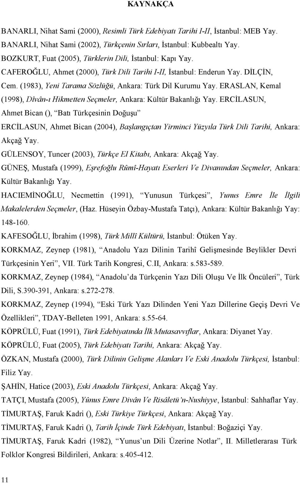 ERASLAN, Kemal (1998), Dîvân-ı Hikmetten Seçmeler, Ankara: Kültür Bakanlığı Yay.