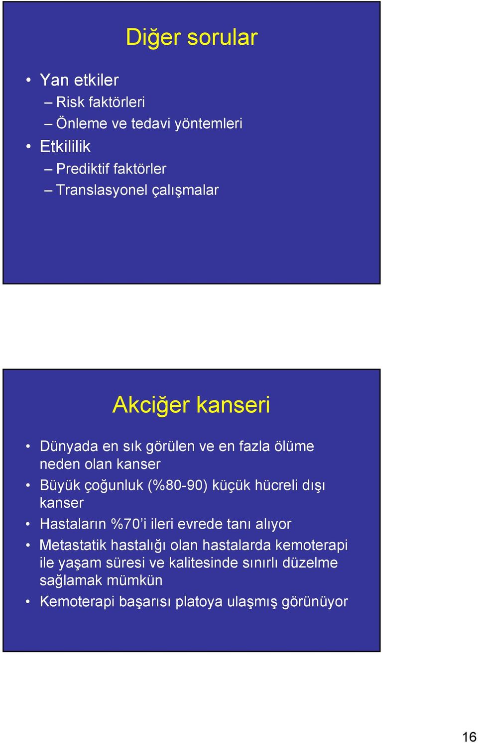 çoğunluk (%80-90) küçük hücreli dışı kanser Hastaların %70 i ileri evrede tanı alıyor Metastatik hastalığı olan