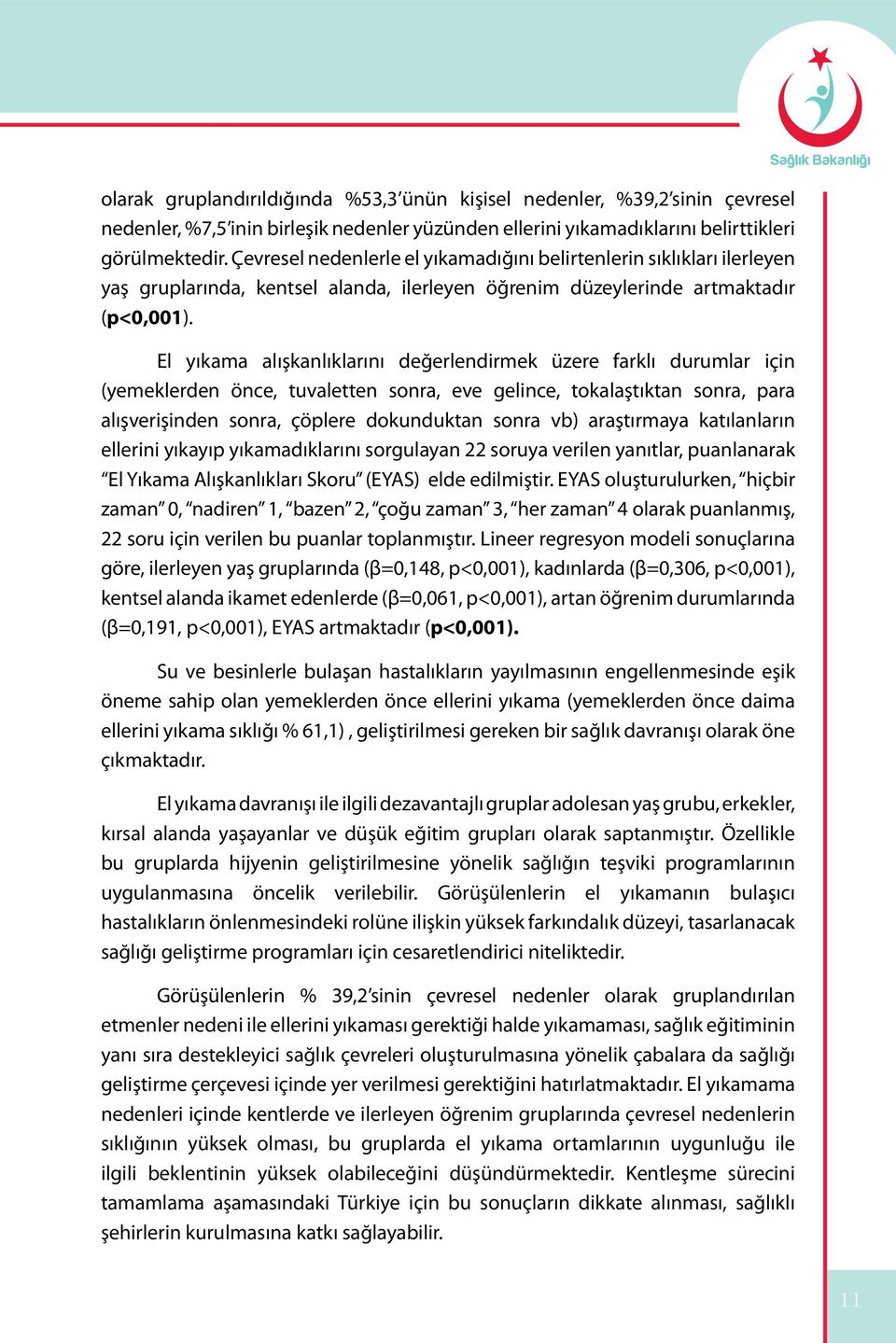 El yıkama alışkanlıklarını değerlendirmek üzere farklı durumlar için (yemeklerden önce, tuvaletten sonra, eve gelince, tokalaştıktan sonra, para alışverişinden sonra, çöplere dokunduktan sonra vb)