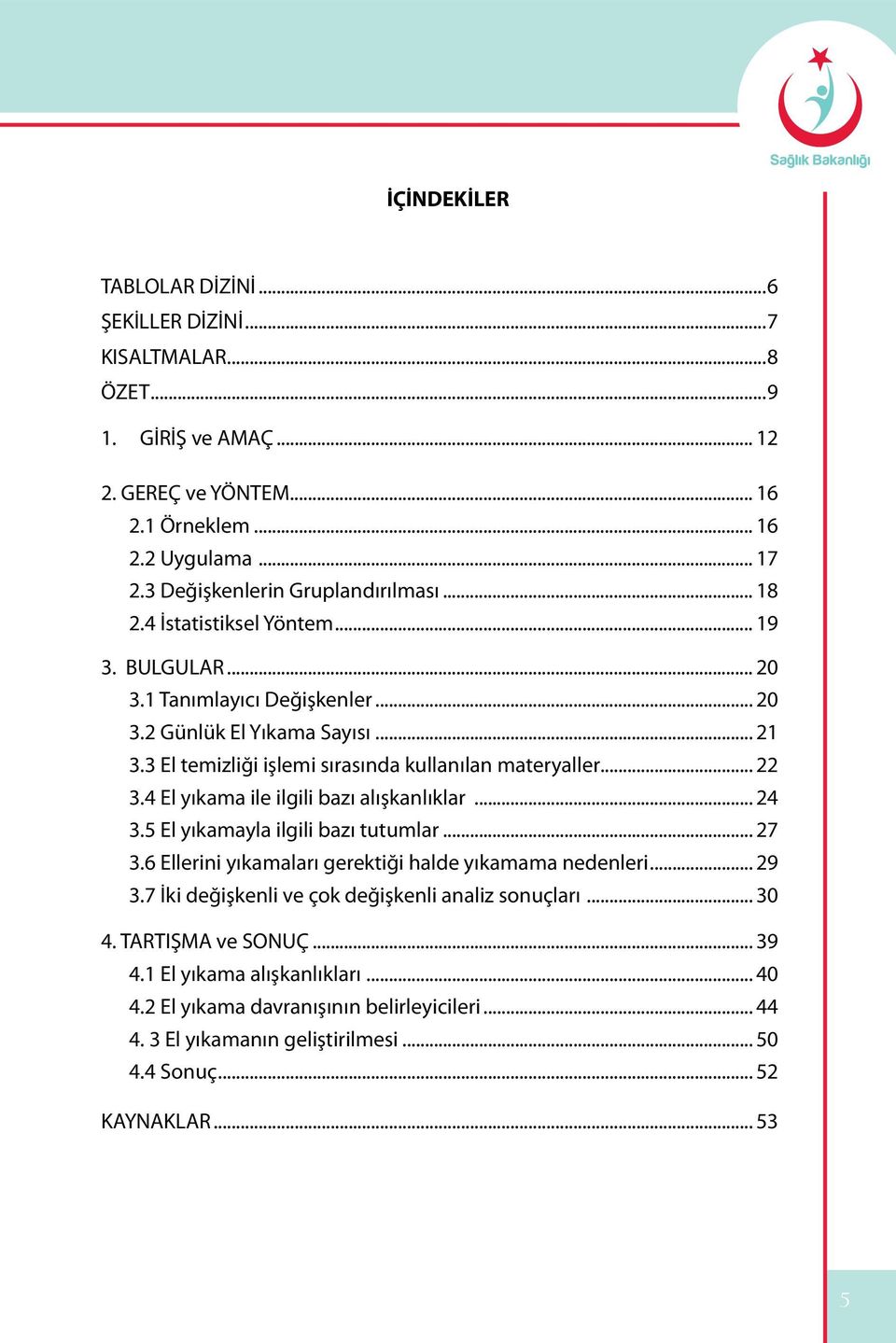 3 El temizliği işlemi sırasında kullanılan materyaller... 22 3.4 El yıkama ile ilgili bazı alışkanlıklar... 24 3.5 El yıkamayla ilgili bazı tutumlar... 27 3.