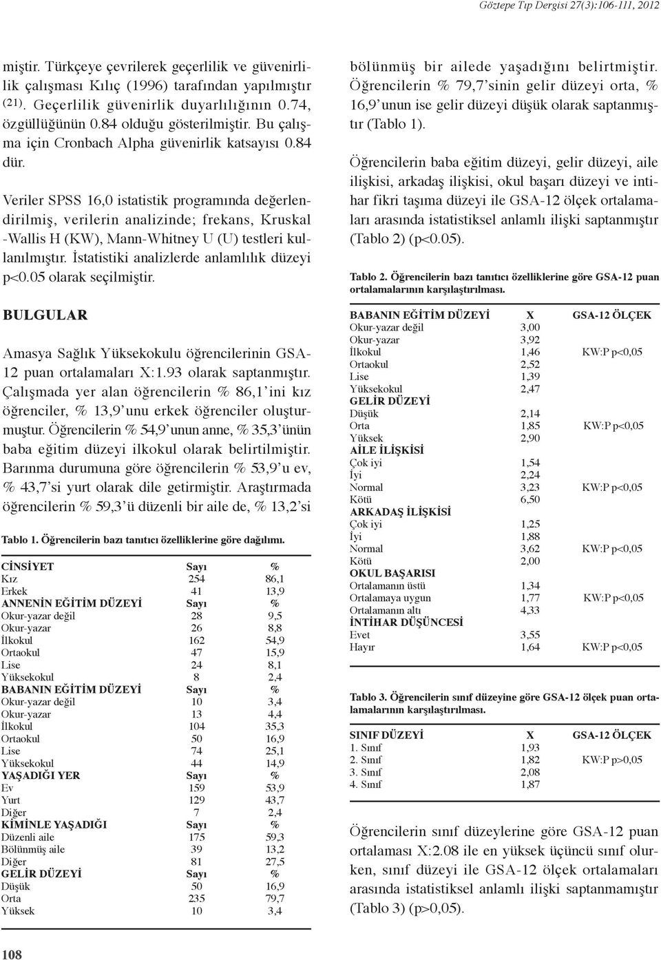 Veriler SPSS 16,0 istatistik programında değerlendirilmiş, verilerin analizinde; frekans, Kruskal -Wallis H (KW), Mann-Whitney U (U) testleri kullanılmıştır.