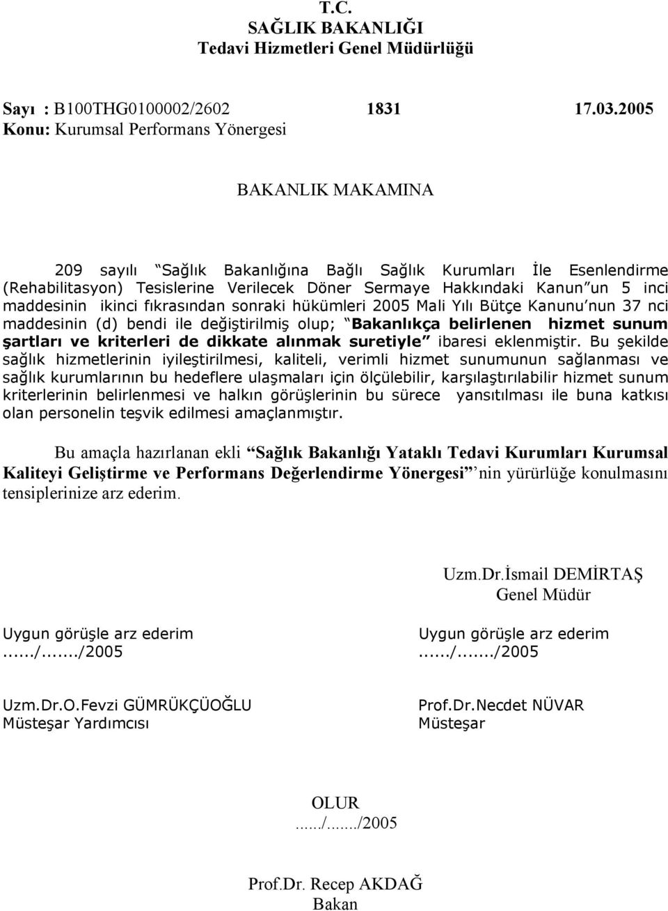 un 5 inci maddesinin ikinci fıkrasından sonraki hükümleri 2005 Mali Yılı Bütçe Kanunu nun 37 nci maddesinin (d) bendi ile değiştirilmiş olup; Bakanlıkça belirlenen hizmet sunum şartları ve kriterleri