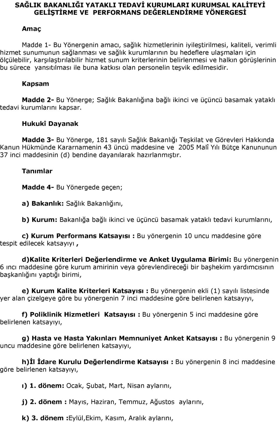 ile buna katkısı olan personelin teşvik edilmesidir. Kapsam Madde 2- Bu Yönerge; Sağlık Bakanlığına bağlı ikinci ve üçüncü basamak yataklı tedavi kurumlarını kapsar.