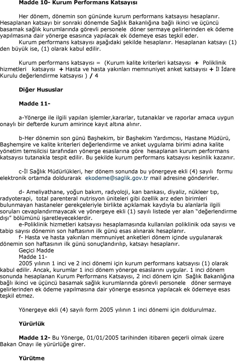 yapılacak ek ödemeye esas teşkil eder. Kurum performans katsayısı aşağıdaki şekilde hesaplanır. Hesaplanan katsayı (1) den büyük ise, (1) olarak kabul edilir.