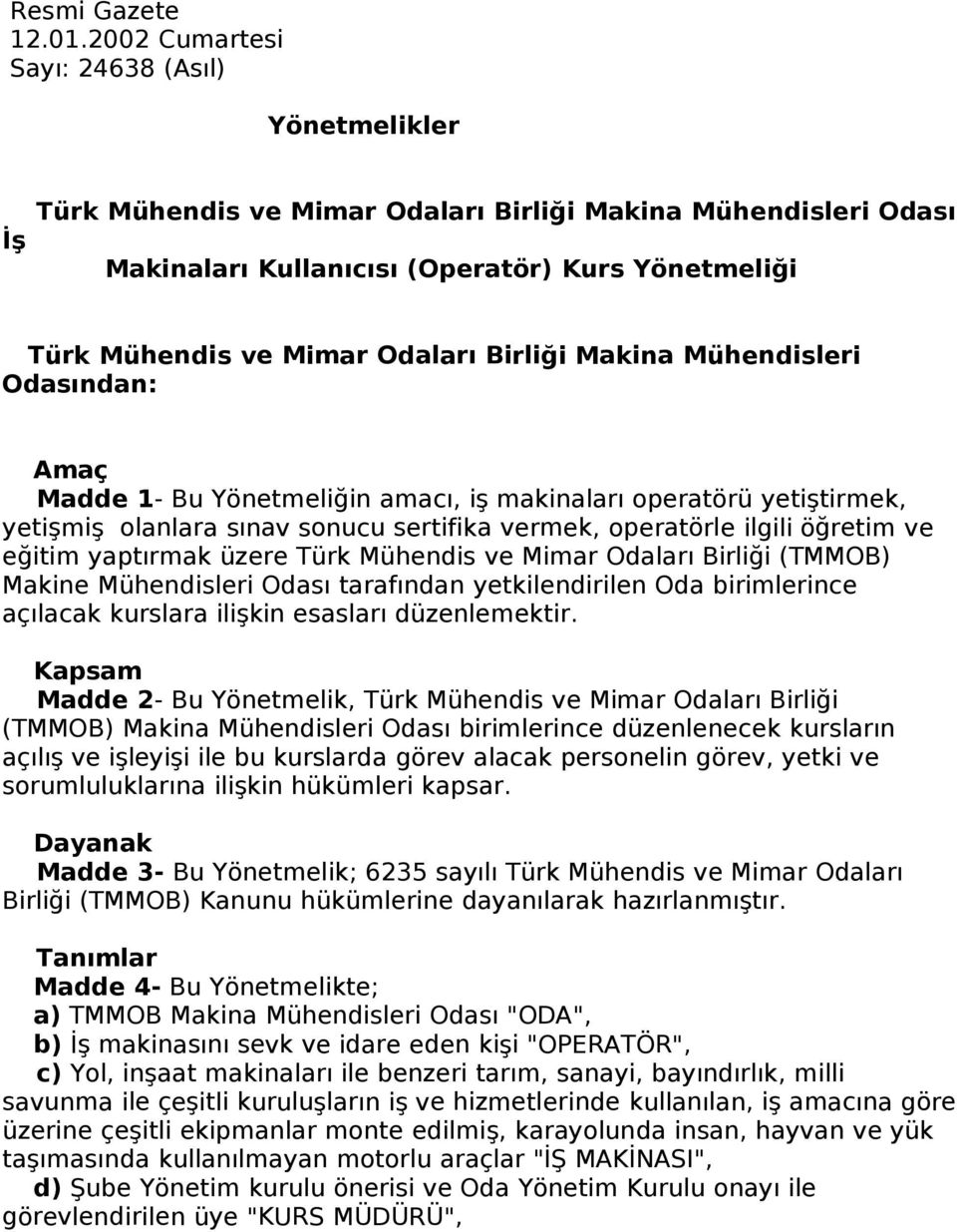 Birliği Makina Mühendisleri Odasından: Amaç Madde 1- Bu Yönetmeliğin amacı, iş makinaları operatörü yetiştirmek, yetişmiş olanlara sınav sonucu sertifika vermek, operatörle ilgili öğretim ve eğitim