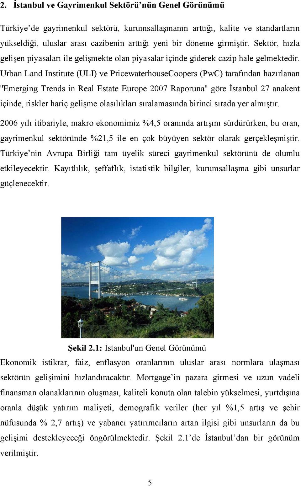 Urban Land Institute (ULI) ve PricewaterhouseCoopers (PwC) tarafından hazırlanan ''Emerging Trends in Real Estate Europe 2007 Raporuna'' göre İstanbul 27 anakent içinde, riskler hariç gelişme
